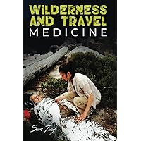 Wilderness and Travel Medicine: A Complete Wilderness Medicine and Travel Medicine Handbook (Escape, Evasion, and Survival)