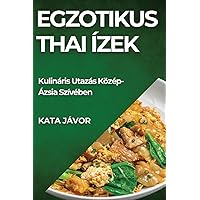 Egzotikus Thai Ízek: Kulináris Utazás Közép-Ázsia Szívében (Hungarian Edition)