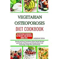 VEGETARIAN OSTEOPOROSIS DIET COOKBOOK: Quick and Easy Nutritious Plant Based Recipes to Prevent and Reverse Bone Loss Naturally Using Diet and Exercise VEGETARIAN OSTEOPOROSIS DIET COOKBOOK: Quick and Easy Nutritious Plant Based Recipes to Prevent and Reverse Bone Loss Naturally Using Diet and Exercise Paperback Kindle Hardcover