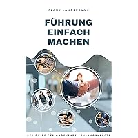 FÜHRUNG EINFACH MACHEN: Der Guide für angehende Führungskräfte (German Edition) FÜHRUNG EINFACH MACHEN: Der Guide für angehende Führungskräfte (German Edition) Kindle Paperback