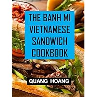 The Banh Mi Vietnamese Sandwich Cookbook: Beginners Guide On How To Prepare Banh Mi Recipes,Troubleshoot Common Problems With Instruction And Practical Solution. The Banh Mi Vietnamese Sandwich Cookbook: Beginners Guide On How To Prepare Banh Mi Recipes,Troubleshoot Common Problems With Instruction And Practical Solution. Kindle Paperback