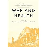 War and Health: The Medical Consequences of the Wars in Iraq and Afghanistan (Anthropologies of American Medicine: Culture, Power, and Practice Book 4) War and Health: The Medical Consequences of the Wars in Iraq and Afghanistan (Anthropologies of American Medicine: Culture, Power, and Practice Book 4) Kindle Paperback Hardcover