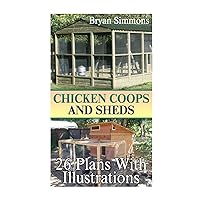 Chicken Coops And Sheds: 26 Plans With Illustrations: (Chicken Coops Building, Shed Building) (DIY Woodworking)