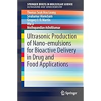 Ultrasonic Production of Nano-emulsions for Bioactive Delivery in Drug and Food Applications (SpringerBriefs in Molecular Science) Ultrasonic Production of Nano-emulsions for Bioactive Delivery in Drug and Food Applications (SpringerBriefs in Molecular Science) Kindle Paperback