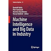 Machine Intelligence and Big Data in Industry (Studies in Big Data Book 19) Machine Intelligence and Big Data in Industry (Studies in Big Data Book 19) Kindle Hardcover Paperback