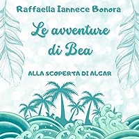 Le avventure di Bea: Alla scoperta di Algar (Italian Edition) Le avventure di Bea: Alla scoperta di Algar (Italian Edition) Kindle Paperback