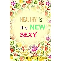 Healthy Is The New Sexy: 90 Day Food Journal and Fitness Tracker: Record Eating, Plan Meals, and Set Diet and Exercise Goals for Optimal Weight Loss.