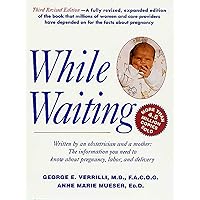 While Waiting, 3rd Revised Edition: The Information You Need to Know About Pregnancy, Labor and Delivery While Waiting, 3rd Revised Edition: The Information You Need to Know About Pregnancy, Labor and Delivery Paperback