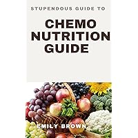 STUPENDOUS GUIDE TO CHEMO NUTRITION STUPENDOUS GUIDE TO CHEMO NUTRITION Kindle Paperback Hardcover