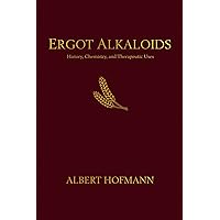 Ergot Alkaloids: Their History, Chemistry, and Therapeutic Uses Ergot Alkaloids: Their History, Chemistry, and Therapeutic Uses Hardcover Kindle