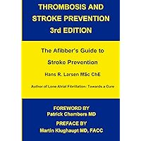 Thrombosis and Stroke Prevention 3rd. Edition: The Afibber's Guide to Stroke Prevention Thrombosis and Stroke Prevention 3rd. Edition: The Afibber's Guide to Stroke Prevention Kindle Paperback