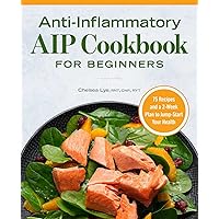 Anti-Inflammatory AIP Cookbook for Beginners: 75 Recipes and a 2-week Plan to Jumpstart Your Health Anti-Inflammatory AIP Cookbook for Beginners: 75 Recipes and a 2-week Plan to Jumpstart Your Health Paperback Kindle