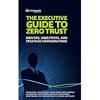 The Executive Guide to Zero Trust: Drivers, Objectives, and Strategic Considerations