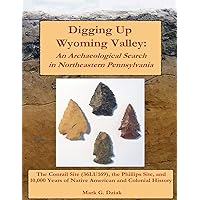 Digging Up Wyoming Valley: An Archaeological Search in Northeastern Pennsylvania Digging Up Wyoming Valley: An Archaeological Search in Northeastern Pennsylvania Paperback