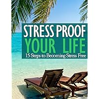Stress Proof Your Life- 15 Steps to Reducing Anxiety, Stress, Depression & Becoming Stress Free (a quick guide to stress management and living a better life) Stress Proof Your Life- 15 Steps to Reducing Anxiety, Stress, Depression & Becoming Stress Free (a quick guide to stress management and living a better life) Kindle