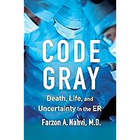 Code Gray: Death, Life, and Uncertainty in the ER Code Gray: Death, Life, and Uncertainty in the ER Hardcover Kindle Audible Audiobook Paperback Audio CD