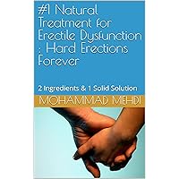 #1 Natural Treatment for Erectile Dysfunction : Hard Erections Forever : 2 Ingredients & 1 Solid Solution #1 Natural Treatment for Erectile Dysfunction : Hard Erections Forever : 2 Ingredients & 1 Solid Solution Kindle
