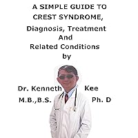 A Simple Guide To CREST Syndrome, Diagnosis, Treatment And Related Conditions A Simple Guide To CREST Syndrome, Diagnosis, Treatment And Related Conditions Kindle