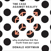 The Case Against Reality: Why Evolution Hid the Truth from Our Eyes The Case Against Reality: Why Evolution Hid the Truth from Our Eyes Audible Audiobook Kindle Paperback Hardcover