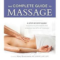 The Complete Guide to Massage: A Step-by-Step Guide to Achieving the Health and Relaxation Benefits of Massage The Complete Guide to Massage: A Step-by-Step Guide to Achieving the Health and Relaxation Benefits of Massage Paperback Kindle