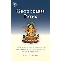 Groundless Paths: The Prajnaparamita Sutras, The Ornament of Clear Realization, and Its Commentaries in the Tibetan Nyingma Tradition Groundless Paths: The Prajnaparamita Sutras, The Ornament of Clear Realization, and Its Commentaries in the Tibetan Nyingma Tradition Hardcover Kindle
