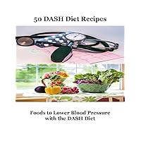 50 DASH Diet Recipes: Foods to Lower Blood Pressure with the DASH Diet