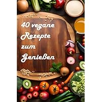 40 Vegane Rezepte zum Genießen (German Edition) 40 Vegane Rezepte zum Genießen (German Edition) Kindle Hardcover Paperback