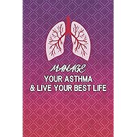 Manage Your Asthma & Live Your Best Life: Asthma Journal For Adults. Keep Daily Track Of Symptoms, Medications, Triggers etc.