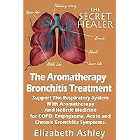 The Aromatherapy Bronchitis Treatment : Support the Respiratory System With Aromatherapy and Holistic Medicine for COPD, Emphysema, Acute and Chronic ... Symptoms (The Secret Healer Oils Manuals) The Aromatherapy Bronchitis Treatment : Support the Respiratory System With Aromatherapy and Holistic Medicine for COPD, Emphysema, Acute and Chronic ... Symptoms (The Secret Healer Oils Manuals) Paperback Kindle