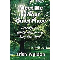 Meet Me in Your Quiet Place: Hearing God's Gentle Whisper in a Busy Bee World Meet Me in Your Quiet Place: Hearing God's Gentle Whisper in a Busy Bee World Paperback