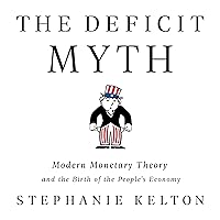 The Deficit Myth: Modern Monetary Theory and the Birth of the Peoples Economy The Deficit Myth: Modern Monetary Theory and the Birth of the Peoples Economy Audible Audiobook Paperback Kindle Hardcover Audio CD
