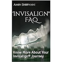 Invisalign® FAQ: Know More About Your Invisalign® Journey