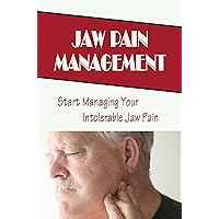 Jaw Pain Management: Start Managing Your Intolerable Jaw Pain