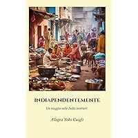INDIAPENDENTEMENTE: Un viaggio nelle Indie interiori (Italian Edition) INDIAPENDENTEMENTE: Un viaggio nelle Indie interiori (Italian Edition) Paperback Kindle