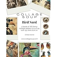 Collage Soup - Bird Nerd: A book of 140 fancy collage papers to cut up, tear up, and stick on Collage Soup - Bird Nerd: A book of 140 fancy collage papers to cut up, tear up, and stick on Paperback