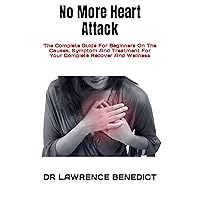 No More Heart Attack : The Complete Guide For Beginners On The Causes, Symptom And Treatment For Your Complete Recover And Wellness No More Heart Attack : The Complete Guide For Beginners On The Causes, Symptom And Treatment For Your Complete Recover And Wellness Kindle Paperback