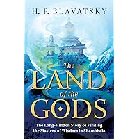 The Land of the Gods: The Long-Hidden Story of Visiting the Masters of Wisdom in Shambhala (Sacred Wisdom Revived)