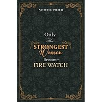 Fire Watch Notebook Planner - Luxury Only The Strongest Women Become Fire Watch Job Title Working Cover: Small Business, Tax, Event, Planning, ... 6x9 inch, A5, 5.24 x 22.86 cm, Organizer