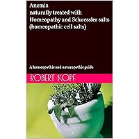 Anemia naturally treated with Homeopathy and Schuessler salts (homeopathic cell salts): A homeopathic and naturopathic guide Anemia naturally treated with Homeopathy and Schuessler salts (homeopathic cell salts): A homeopathic and naturopathic guide Kindle Paperback