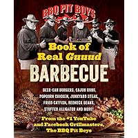 BBQ Pit Boys Book of Real Guuud Barbecue: Grilling, Slow Roasting and Smoking, Beer-can Burgers, Fireball Whiskey Meatballs, Popcorn Chicken, Venison Stew, Stuffed Alligator, Rubs, Marinades and More!