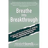 Breathe Into Breakthrough: An Easy and Proven Process for Shifting Mindset, Overcoming Obstacles, and Achieving Your Goals Breathe Into Breakthrough: An Easy and Proven Process for Shifting Mindset, Overcoming Obstacles, and Achieving Your Goals Kindle Audible Audiobook Paperback