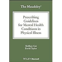 The Maudsley Prescribing Guidelines for Mental Health Conditions in Physical Illness (The Maudsley Prescribing Guidelines Series)