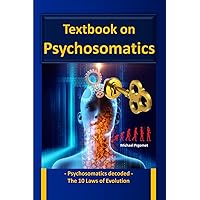 Textbook on Psychosomatics: - Psychosomatics decoded - The 10 Laws of Evolution - New knowledge for the field of psychology and psychotherapy