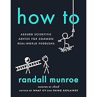 How To: Absurd Scientific Advice for Common Real-World Problems How To: Absurd Scientific Advice for Common Real-World Problems Hardcover Audible Audiobook Kindle Paperback Spiral-bound
