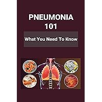 Pneumonia 101: What You Need To Know: Pneumonia Symptoms In Babies Pneumonia 101: What You Need To Know: Pneumonia Symptoms In Babies Kindle Paperback