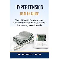 Hypertension Health Guide: The Ultimate Resource for Lowering Blood Pressure and Improving Your Health Hypertension Health Guide: The Ultimate Resource for Lowering Blood Pressure and Improving Your Health Kindle Paperback