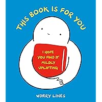 This Book Is for You: I Hope You Find It Mildly Uplifting This Book Is for You: I Hope You Find It Mildly Uplifting Hardcover Kindle