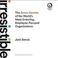Irresistible: The Seven Secrets of the World's Most Enduring, Employee-Focused Organizations Irresistible: The Seven Secrets of the World's Most Enduring, Employee-Focused Organizations Audible Audiobook Hardcover Kindle