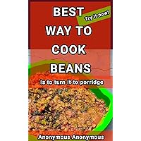 BEST WAY TO COOK BEANS : Is To Turn It To Porridge (Everything cooking Book 1) BEST WAY TO COOK BEANS : Is To Turn It To Porridge (Everything cooking Book 1) Kindle