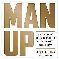 Man Up: How to Cut the Bullshit and Kick Ass in Business (And in Life) Man Up: How to Cut the Bullshit and Kick Ass in Business (And in Life) Audible Audiobook Hardcover Kindle